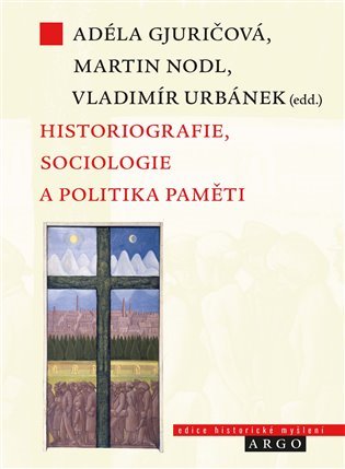 Historiografie, sociologie a politika paměti -  kol., Adéla Gjuričová (ed.), Martin Nodl (ed.), Vladimír Urbánek (ed.)
