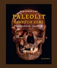 Paleolit českých zemí: Proměny přírody, lidí a kultur - Jiří A. Svoboda,  kol.