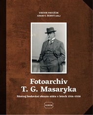 Fotoarchiv T. G. Masaryka: Nástroj budování obrazu státu v letech 1914–1928 - Viktor Pavlíček (ed.), Adam V. Šedivý (ed.)