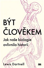 Být člověkem: ak naše biologie ovlivnila historii - Lewis Dartnell