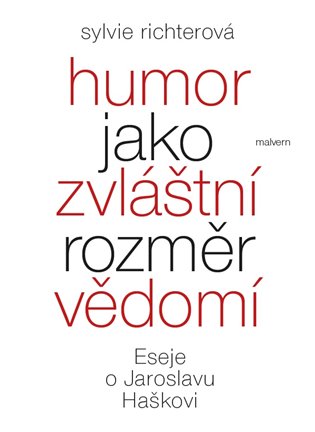 Humor jako zvláštní rozměr vědomí: Eseje o Jaroslavu Haškovi - Sylvie Richterová