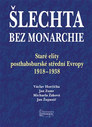 Šlechta bez monarchie: Staré elity posthabsburské střední Evropy 1918 - 1938 - Václav Horčička, Jan Zumr, Michaela Žáková, Jan Županič
