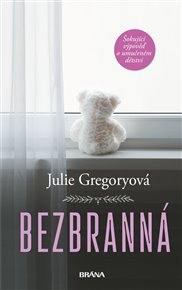 Bezbranná - Šokující výpověď o umučeném dětství - Julie Gregoryová