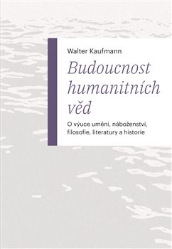 Budoucnost humanitních věd - O výuce umění, náboženství, filosofie, literatury a historie koupíte na Kosmas.cz