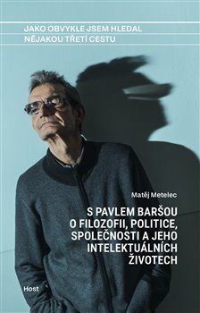 Jako obvykle jsem hledal nějakou třetí cestu - S Pavlem Baršou o myšlení, politice a jeho intelektuálních životech koupíte na Kosmas.cz