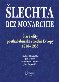Šlechta bez monarchie - Staré elity posthabsburské střední Evropy 1918-1938 koupíte na Kosmas.cz