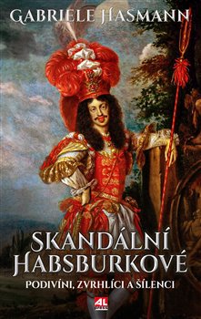 Skandální Habsburkové - Podivíni, zvrhlíci a šílenci koupíte na Kosmas.cz