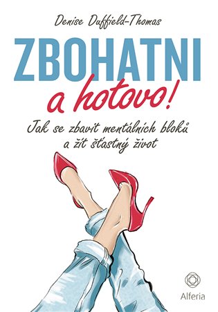 Zbohatni a hotovo!: Jak se zbavit mentálních bloků a žít šťastný život - Duffield-Thomas Denise