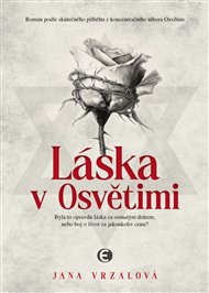 Láska v Osvětimi: Byla to opravdu láska za ostnatým drátem, nebo boj o život za jakoukoliv cenu? - Jana Vrzalová
