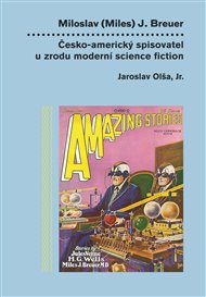 Miloslav (Miles) J. Breuer: Česko-americký spisovatel u zrodu moderní science fiction - Jaroslav Olša jr.