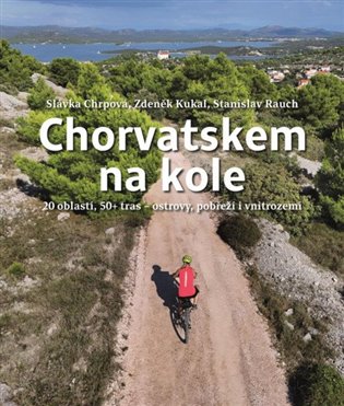 Chorvatskem na kole - 20 oblastí, 50+ tras - ostrovy, pobřeží i vnitrozemí - Slávka Chrpová, Zdeněk Kukal, Stranislav Rauch