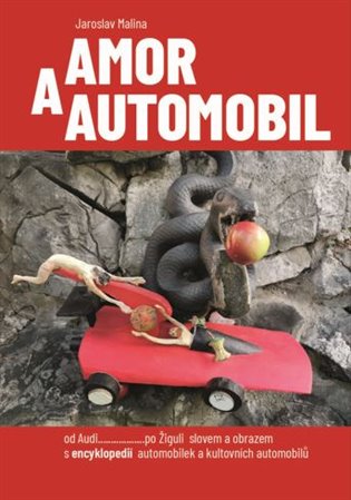 Amor a automobil: od Audi......po Žiguli slovem a obrazem s encyklopedií automobilek a kultovních automobilů - Jaroslav Malina