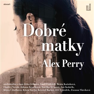 Dobré matky: Skutečný příběh žen, které se postavily nejmocnější mafii světa - Alex Perry