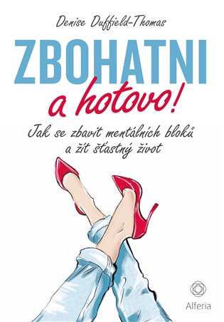 Zbohatni a hotovo!: Jak se zbavit mentálních bloků a žít šťastný život - Duffield-Thomas Denise