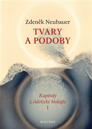 Tvary a podoby: Kapitoly z eidetické biologie I. - Zdeněk Neubauer