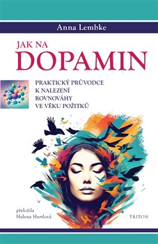 Jak na dopamin: Praktický průvodce k nalezení rovnováhy ve věku požitků - Anna Lembke