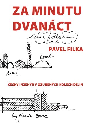 Za minutu dvanáct: Český inženýr v ozubených kolech dějin - Pavel Filka