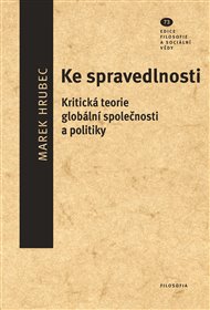 Ke spravedlnosti: Kritická teorie globální společnosti a politiky - Marek Hrubec