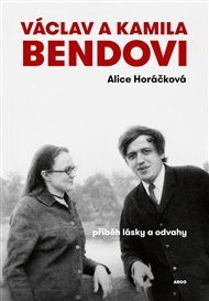 Václav a Kamila Bendovi: Příběh lásky a odvahy - Alice Horáčková