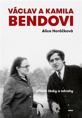 Václav a Kamila Bendovi: Příběh lásky a odvahy - Alice Horáčková