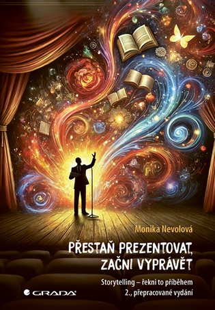 Přestaň prezentovat, začni vyprávět: Storytelling – řekni to příběhem, 2., přepracované vydání - Monika Nevolová