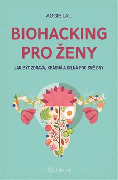 Biohacking pro ženy - Jak být zdravá, krásná a silná pro své sny koupíte na Kosmas.cz