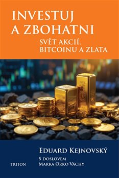 Kniha Investuj a zbohatni - Svět akcií, bitcoinu a zlata