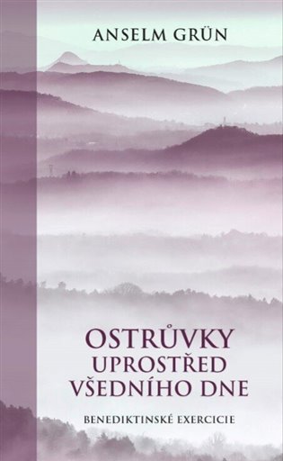 Ostrůvky uprostřed všedního dne: Benediktinské exercicie - Anselm Grün