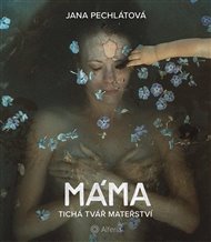 c: Tichá tvář mateřství - Jana Pechlátová