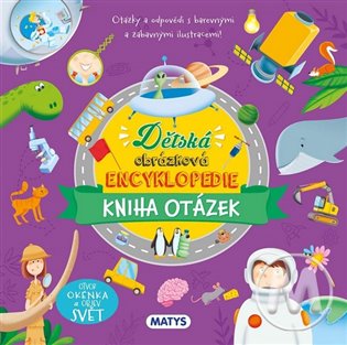 Dětská obrázková encyklopedie: Kniha otázek: Otvor okénka a objev svět! - 