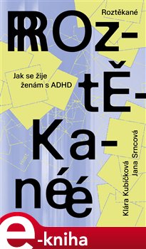 Roztěkané: Jak se žije ženám s ADHD - Klára Kubíčková, Jana Srncová