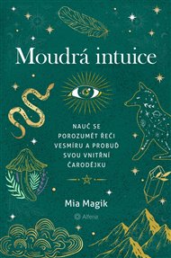 Moudrá intuice: Nauč se porozumět řeči Vesmíru a probuď svou vnitřní čarodějku - Mia Magik