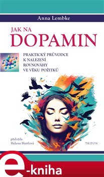 Jak na dopamin: Praktický průvodce k nalezení rovnováhy ve věku požitků - Anna Lembke
