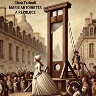 Marie Antoinetta a revoluce - Clara Tschudi