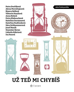 Už teď mi chybíš - Bianca Bellová, Stanislav Beran, Anna Bolavá, Petra Dvořáková, Ivana Fexová, Viktorie Hanišová, Lidmila Kábrtová, Petra Klabouchová, Josef Moník, Alena Mornštajnová, Kateřina Rudčenková, Kateřina Surmanová, Sára Zeithammerová