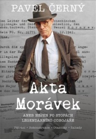 Akta Morávek: Aneb nejen po stopách legendárního odbojáře - Pavel Černý