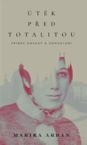 Útěk před totalitou - Marika Arban