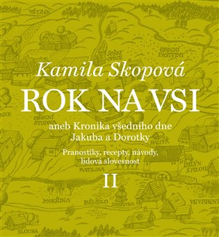 Rok na vsi aneb Kalendářové vyprávění Dorotky a Jakuba z 19. století II.: Pranostiky, recepty, návody, lidová slovesnost - Kamila Skopová