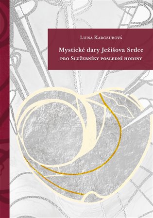 Mystické dary Ježíšova Srdce: pro Služebníky poslední hodiny - Luisa Karczubová