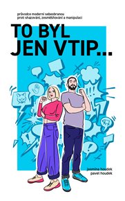 To byl jen vtip… - Průvodce moderní sebeobranou proti shazování, zesměšňování a manipulaci - Pavel Houdek, Houdek Jasmína