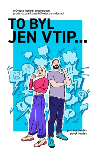 To byl jen vtip… - Průvodce moderní sebeobranou proti shazování, zesměšňování a manipulaci - Pavel Houdek, Houdek Jasmína