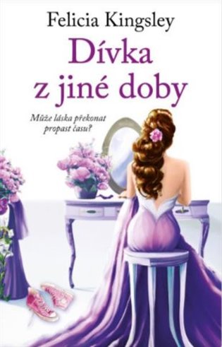 Dívka z jiné doby: Může láska překonat propast času? - Felicia Kingsley