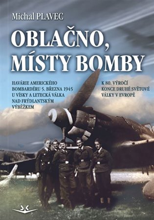 Oblačno, místy bomby: Havárie amerického bombardéru 5. března 1945 u Vísky a letecká válka nad Frýdlantským výběžkem - Michal Plavec