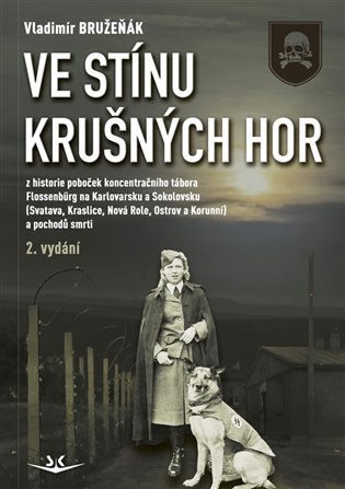 Ve stínu Krušných hor: Z historie poboček koncentračního tábora Flossenbürg na Karlovarsku a Sokolovsku (Svatava, Kraslice, Nová Role, Ostrov a Korunní) a pochodů smrti - Vladimír Bružeňák
