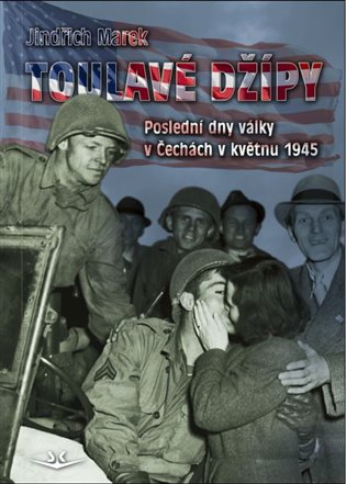 Toulavé džípy: Poslední dny války v Čechách v roce 1945 - Jindřich Marek