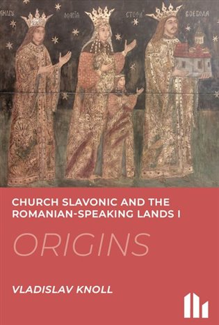 Church Slavonic and the Romanian Speaking Lands I-III.: Origins, Blossom, Decline