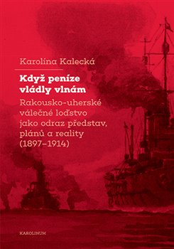 Když peníze vládly vlnám - Rakousko-uherské válečné loďstvo jako odraz představ, plánů a reality (1897–1914) koupíte na Kosmas.cz