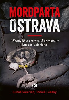 Mordparta Ostrava - Případy šéfa ostravské kriminálky Luboše Valeriána koupíte na Kosmas.cz