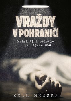 Vraždy v pohraničí - Kriminální případy z let 1927-1956, 2. vydání koupíte na Kosmas.cz