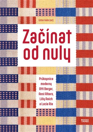 Začínat od nuly. Průkopnice moderny Otti Berger, Anni Albers, Lilly Reich a Lucie Rie